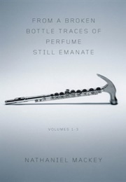 From a Broken Bottle Traces of Perfume Still Emanate (Nathaniel MacKey)