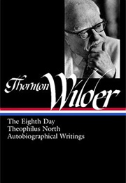 Thornton Wilder: The Eighth Day, Theophilus North, Autobiographical Writings (Thornton Wilder)