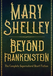 Beyond Frankenstein: The Complete Supernatural Short Fiction (Mary Shelley)