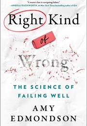 Right Kind of Wrong: The Science of Failing Well (Amy Edmondson)