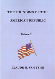 The Founding of the American Republic, Vol. II: The War of Independence: American Phase (Claude H. Van Tyne)