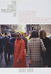 The Street Philosophy of Garry Winogrand (Geoff Dyer)
