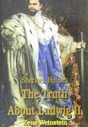 Sherlock Holmes: The Truth About Ludwig II (Zeus Weinstein)