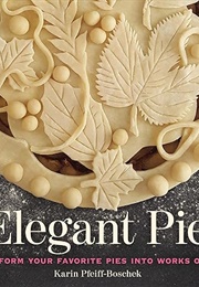 Elegant Pie: Transform Your Favorite Pies Into Works of Art (Karin Pfeiff-Boschek)