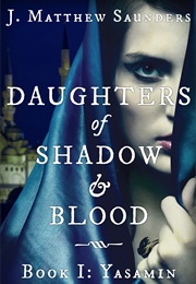 Daughters of Shadow and Blood - Book I: Yasamin (J. Matthew Saunders)