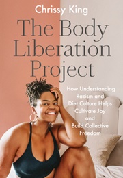 The Body Liberation Project: How Understanding Racism and Diet Culture Helps Cultivate Joy and Build (Chrissy King)