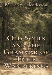 Old Souls and the Grammar of Their Wanderings (Berrien C. Henderson)