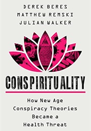 Conspirituality: How New Age Theories Became a Health Threat (Derek Beres, Matthew Remski, Julian Walker)