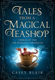 Tales From a Magical Teashop (Casey Blair)