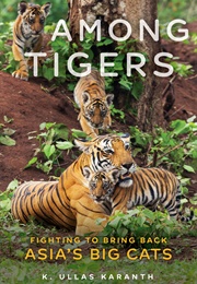 Among Tigers: Fighting to Bring Back Asia's Big Cats (K. Ullas Karanth)
