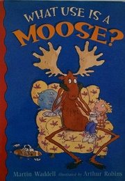 What Use Is a Moose? (Martin Waddell & Arthur Robins)