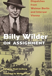 Billy Wilder on Assignment: Dispatches From Weimar Berlin and Interwar Vienna (Billy Wilder, Translated by Shelley Frisch)