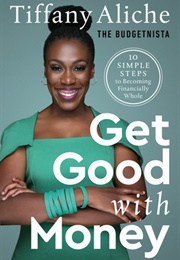 Get Good With Money: Ten Simple Steps to Becoming Financially Whole (Tiffany Aliche)