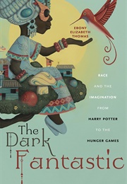 The Dark Fantastic: Race and the Imagination From Harry Potter to the Hunger Games (Ebony Elizabeth Thomas)