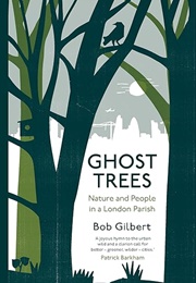 Ghost Trees: Nature and People in a London Parish (Bob Gilbert)