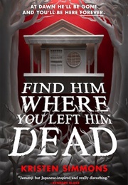 Find Him Where You Left Him Dead (Kristen Simmons)