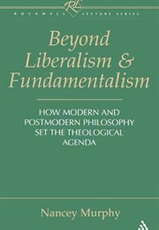 Beyond Liberalism and Fundamentalism: How Modern and Postmodern Philosophy Set the Theological Agend (Nancey Murphy)