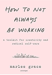 How to Not Always Be Working (Marlee Grace)
