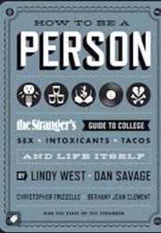 How to Be a Person: The Stranger's Guide to College, Sex, Intoxicants, Tacos, and Life Itself (Lindy West, Dan Savage)