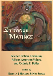 Strange Matings: Science Fiction, Feminism, African American Voices, and Octavia E. Butler (Rebecca J. Holden and Nisi Shawl)