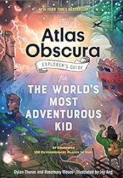 The Atlas Obscura Explorer's Guide for the World's Most Adventurous Kid (Dylan Thuras, Rosemary Mosco, Joy Ang)
