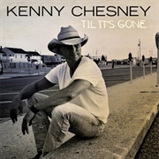 Til It&#39;s Gone - Kenny Chesney