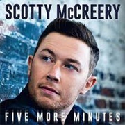 Five More Minutes- Scotty McCreery