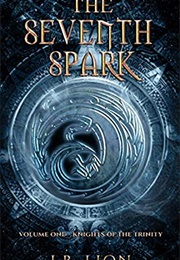 The Seventh Spark: Volume One- Knights of the Trinity (J.B. Lion)