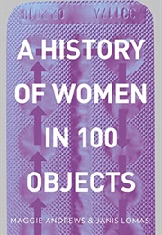 A History of Women in 100 Objects (Maggie Andrews)
