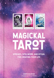 Magickal Tarot: Spreads, Spellwork, and Ritual for Creating Your Life (Robyn Valentine)