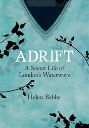 Adrift: A Secret Life of London's Waterways (Helen Babbs)