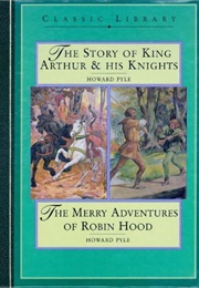 The Story of King Arthur and His Knights/The Merry Adventures of Robin Hood (Howard Pyle)
