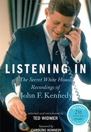 Listening In: The Secret White House Recordings of John F. Kennedy (Ted Widmer)