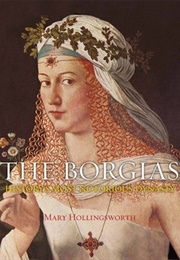 The Borgias: History's Most Notorious Dynasty (Mary Hollingsworth)