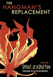 The Hangman's Replacement: Sprout of Disruption (Taona D. Chiveneko)