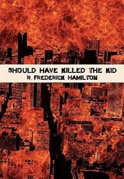 Should Have Killed the Kid (R. Frederick Hamilton)