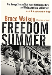 Freedom Summer: The Savage Season of 1964 That Made Mississippi Burn and Made America a Democracy (Bruce Watson)