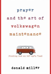 Prayer and the Art of Volkswagen Maintenance (Donald Miller)