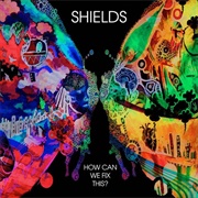 SHIELDS - How Can We Fix This?