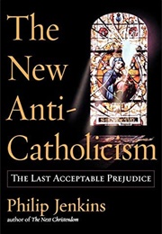 The New Anti-Catholicism (Philip Jenkins)