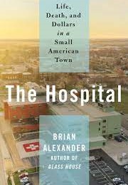 The Hospital : Life, Death, and Dollars in a Small American Town (- Brian Alexander)