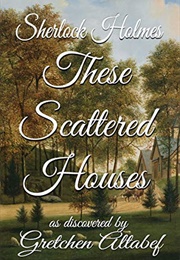 Sherlock Holmes: These Scattered Houses (Gretchen Altabef)