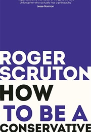 How to Be a Conservative (Roger Scruton)