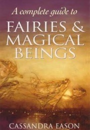 A Complete Guide to Faeries and Magical Beings (Cassandra Eason)
