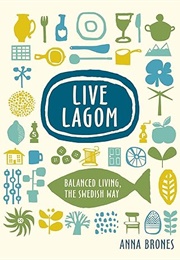 Live Lagom: Balanced Living, the Swedish Way (Anna Brones)