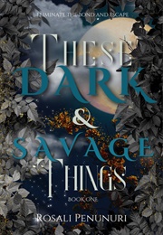 These Dark and Savage Things: Book One (Rosali Penunuri)