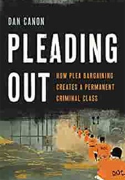 Pleading Out: How Plea Bargaining Creates a Permanent Criminal Class (Dan Canon)