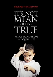 It's Not Mean If It's True: More Trials From My Queer Life (Michael Thomas Ford)