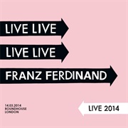 Live 2014 at the London Roundhouse (Franz Ferdinand, 2014)