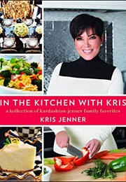 In the Kitchen With Kris: A Kollection of Kardashian-Jenner Family Favorites (Kris Jenner)